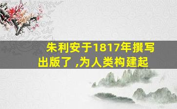 朱利安于1817年撰写出版了 ,为人类构建起